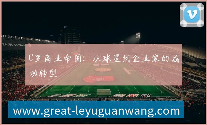 C罗商业帝国：从球星到企业家的成功转型